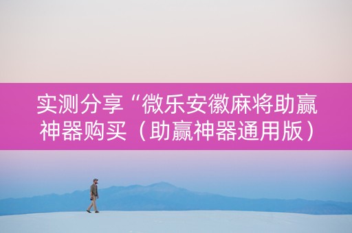 实测分享“微乐安徽麻将助赢神器购买（助赢神器通用版）