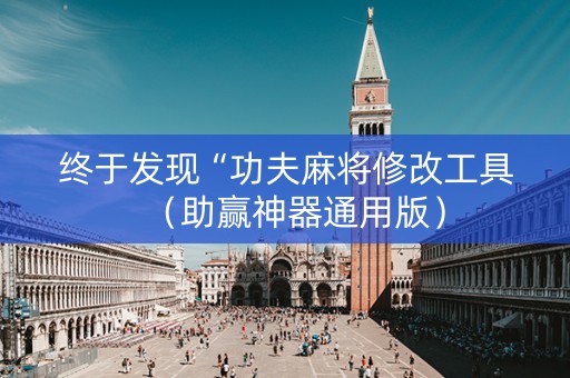 终于发现“功夫麻将修改工具（助赢神器通用版）