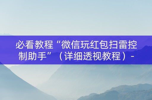必看教程“微信玩红包扫雷控制助手”（详细透视教程）-哔哩哔哩