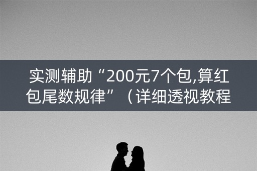 实测辅助“200元7个包,算红包尾数规律”（详细透视教程）-哔哩哔哩