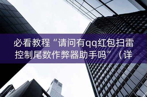 必看教程“请问有qq红包扫雷控制尾数作弊器助手吗”（详细透视教程）-哔哩哔哩