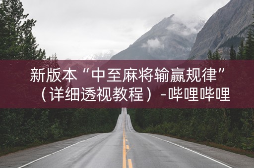 新版本“中至麻将输赢规律”（详细透视教程）-哔哩哔哩