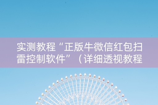 实测教程“正版牛微信红包扫雷控制软件”（详细透视教程）-哔哩哔哩