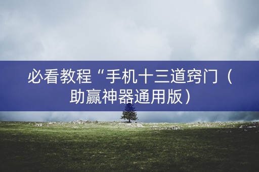 必看教程“手机十三道窍门（助赢神器通用版）