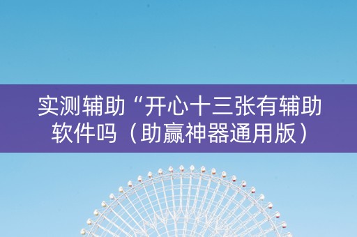 实测辅助“开心十三张有辅助软件吗（助赢神器通用版）