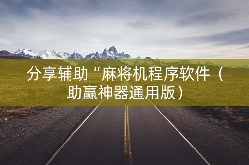 分享辅助“麻将机程序软件（助赢神器通用版）