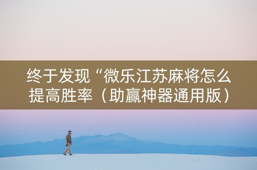 终于发现“微乐江苏麻将怎么提高胜率（助赢神器通用版）