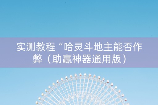 实测教程“哈灵斗地主能否作弊（助赢神器通用版）