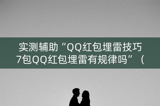 实测辅助“QQ红包埋雷技巧7包QQ红包埋雷有规律吗”（详细透视教程）-哔哩哔哩