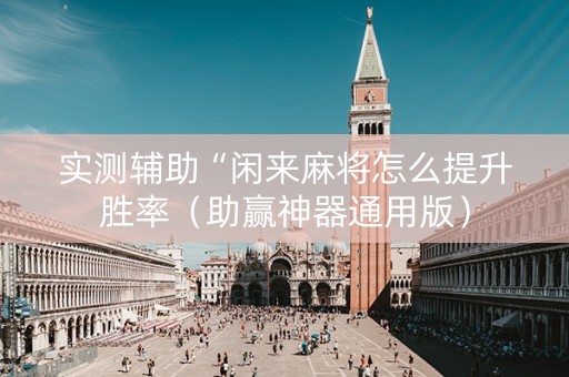实测辅助“闲来麻将怎么提升胜率（助赢神器通用版）