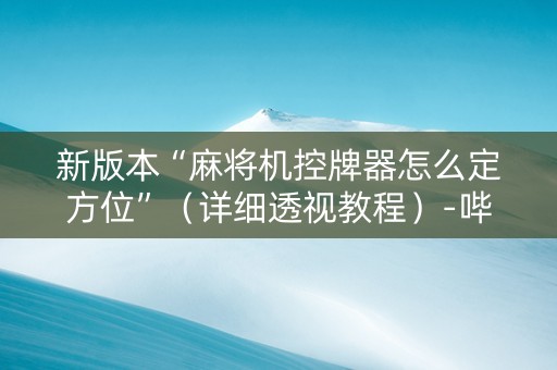 新版本“麻将机控牌器怎么定方位”（详细透视教程）-哔哩哔哩