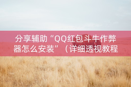 分享辅助“QQ红包斗牛作弊器怎么安装”（详细透视教程）-哔哩哔哩