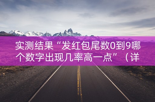 实测结果“发红包尾数0到9哪个数字出现几率高一点”（详细透视教程）-哔哩哔哩