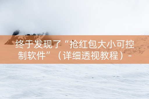 终于发现了“抢红包大小可控制软件”（详细透视教程）-哔哩哔哩