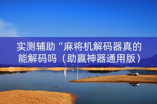 实测辅助“麻将机解码器真的能解码吗（助赢神器通用版）