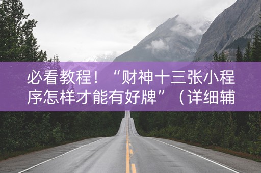 必看教程！“财神十三张小程序怎样才能有好牌”（详细辅助教程）-哔哩哔哩