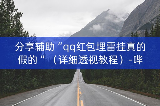 分享辅助“qq红包埋雷挂真的假的 ”（详细透视教程）-哔哩哔哩