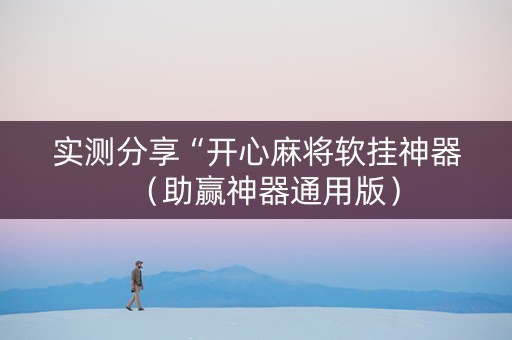 实测分享“开心麻将软挂神器（助赢神器通用版）