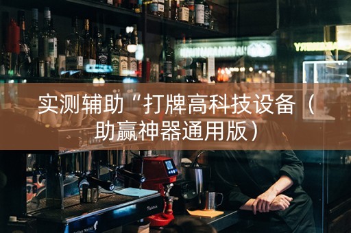 实测辅助“打牌高科技设备（助赢神器通用版）
