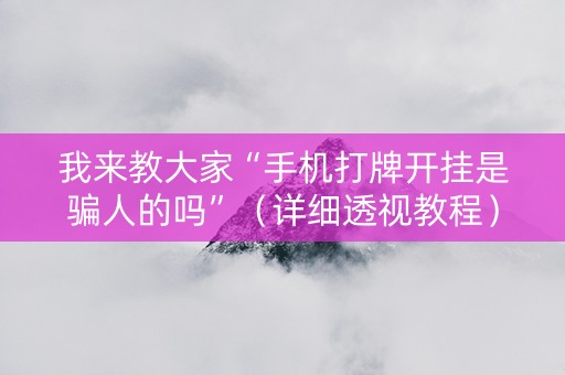 我来教大家“手机打牌开挂是骗人的吗”（详细透视教程）-哔哩哔哩