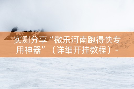 实测分享“微乐河南跑得快专用神器”（详细开挂教程）-哔哩哔哩