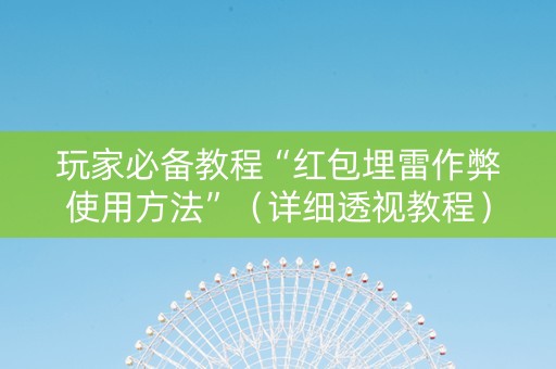 玩家必备教程“红包埋雷作弊使用方法”（详细透视教程）-哔哩哔哩
