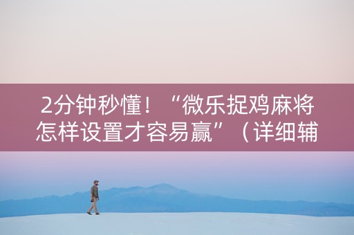 2分钟秒懂！“微乐捉鸡麻将怎样设置才容易赢”（详细辅助教程）-哔哩哔哩