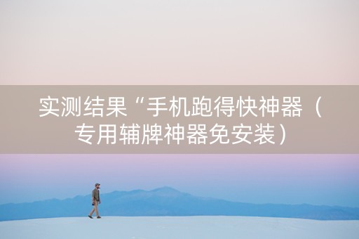 实测结果“手机跑得快神器（专用辅牌神器免安装）