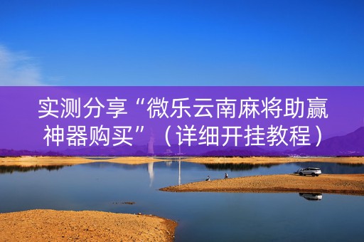 实测分享“微乐云南麻将助赢神器购买”（详细开挂教程）-哔哩哔哩