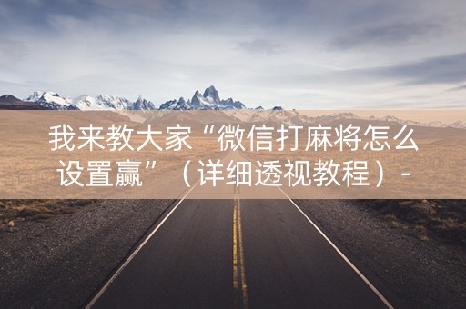 我来教大家“微信打麻将怎么设置赢”（详细透视教程）-哔哩哔哩