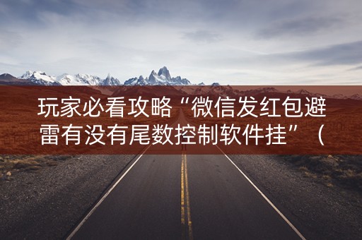 玩家必看攻略“微信发红包避雷有没有尾数控制软件挂”（详细透视教程）-哔哩哔哩