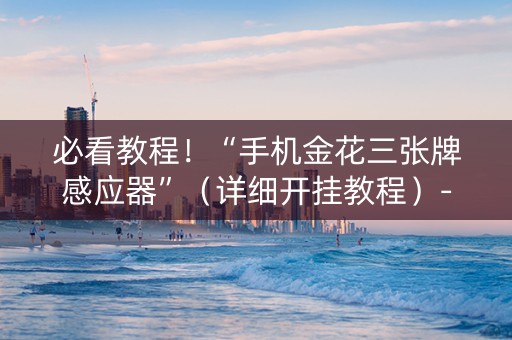 必看教程！“手机金花三张牌感应器”（详细开挂教程）-哔哩哔哩