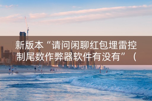 新版本“请问闲聊红包埋雷控制尾数作弊器软件有没有”（详细透视教程）-哔哩哔哩
