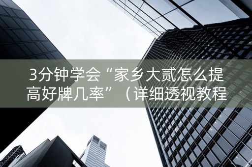 3分钟学会“家乡大贰怎么提高好牌几率”（详细透视教程）-哔哩哔哩