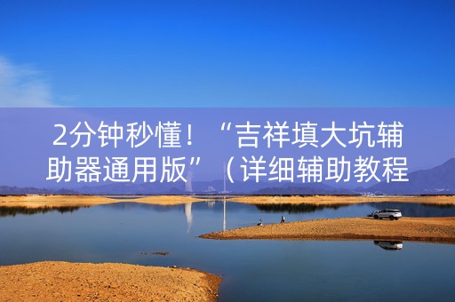 2分钟秒懂！“吉祥填大坑辅助器通用版”（详细辅助教程）-哔哩哔哩