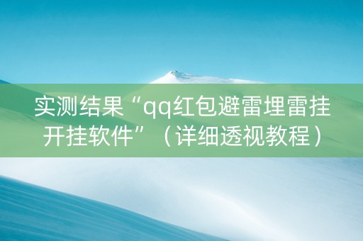 实测结果“qq红包避雷埋雷挂开挂软件”（详细透视教程）-哔哩哔哩