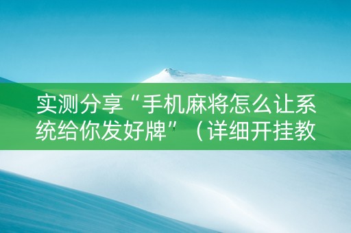 实测分享“手机麻将怎么让系统给你发好牌”（详细开挂教程）-哔哩哔哩