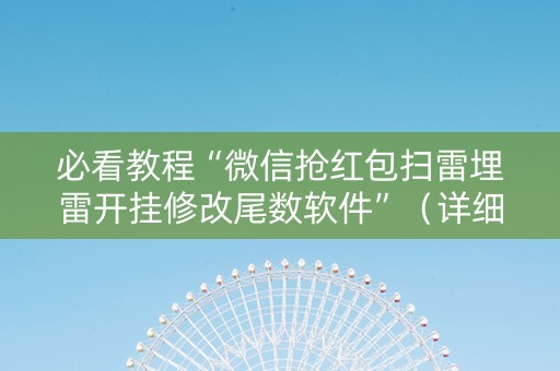 必看教程“微信抢红包扫雷埋雷开挂修改尾数软件”（详细透视教程）-哔哩哔哩