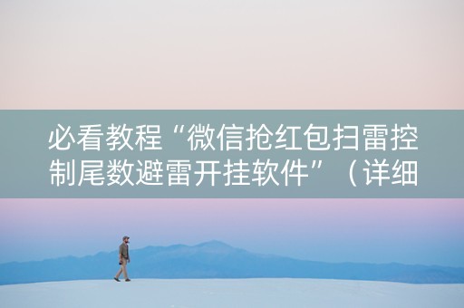 必看教程“微信抢红包扫雷控制尾数避雷开挂软件”（详细透视教程）-哔哩哔哩