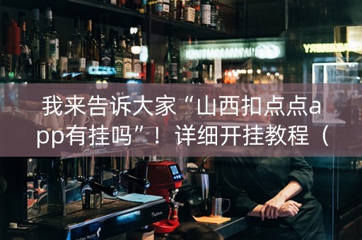 我来告诉大家“山西扣点点app有挂吗”！详细开挂教程（确实真的有挂)-知乎
