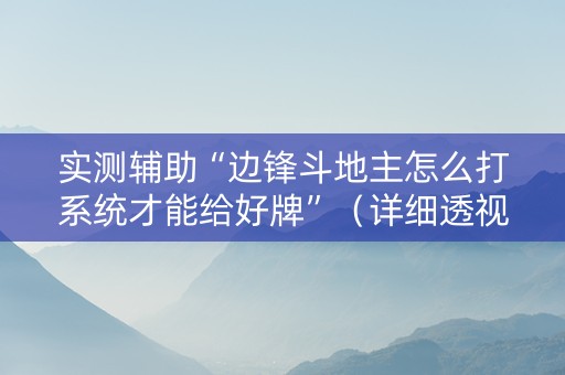 实测辅助“边锋斗地主怎么打系统才能给好牌”（详细透视教程）-哔哩哔哩