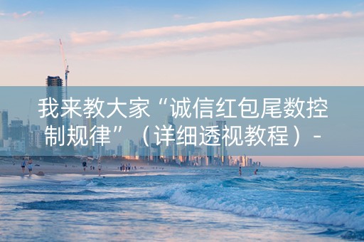 我来教大家“诚信红包尾数控制规律”（详细透视教程）-哔哩哔哩