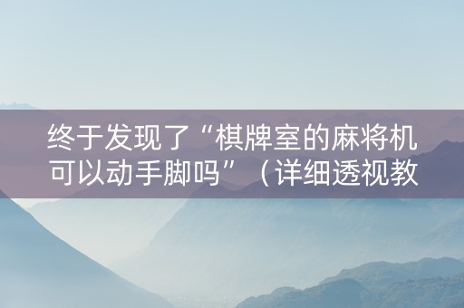 终于发现了“棋牌室的麻将机可以动手脚吗”（详细透视教程）-哔哩哔哩