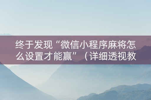 终于发现“微信小程序麻将怎么设置才能赢”（详细透视教程）-哔哩哔哩