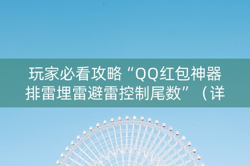 玩家必看攻略“QQ红包神器排雷埋雷避雷控制尾数”（详细透视教程）-哔哩哔哩