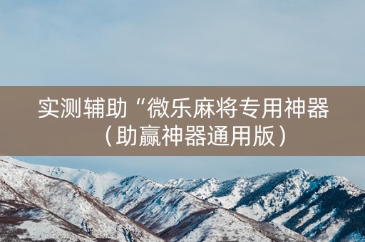 实测辅助“微乐麻将专用神器（助赢神器通用版）