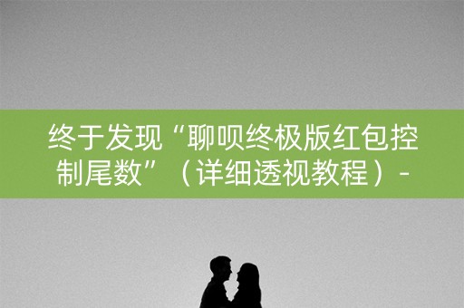 终于发现“聊呗终极版红包控制尾数”（详细透视教程）-哔哩哔哩