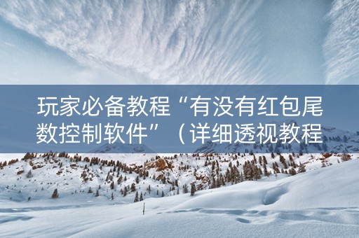 玩家必备教程“有没有红包尾数控制软件”（详细透视教程）-哔哩哔哩