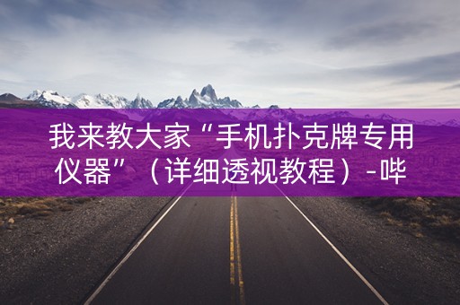 我来教大家“手机扑克牌专用仪器”（详细透视教程）-哔哩哔哩