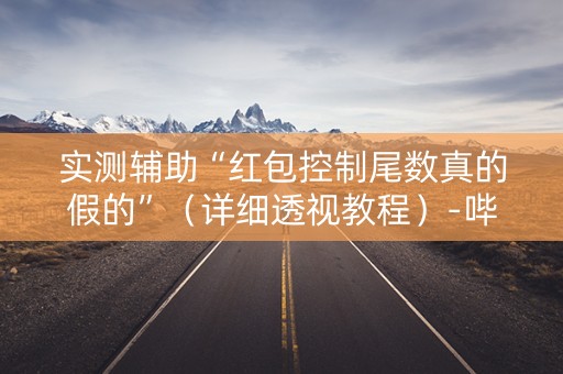 实测辅助“红包控制尾数真的假的”（详细透视教程）-哔哩哔哩